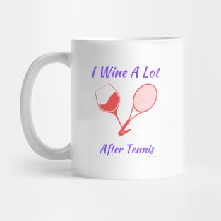 I Wine A Lot After Tennis Mug